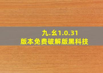 九.幺1.0.31版本免费破解版黑科技