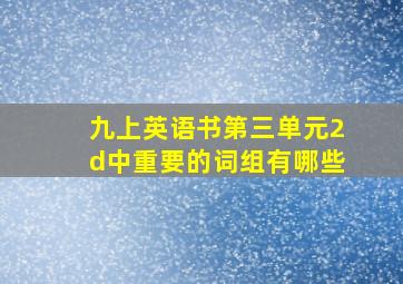 九上英语书第三单元2d中重要的词组有哪些