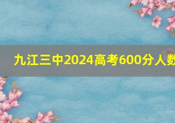 九江三中2024高考600分人数