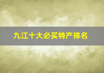 九江十大必买特产排名