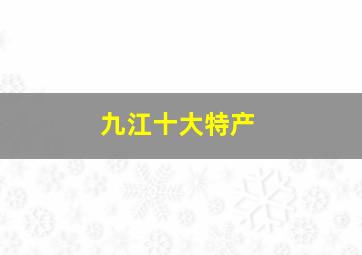 九江十大特产