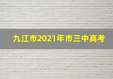 九江市2021年市三中高考