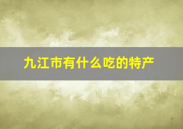 九江市有什么吃的特产