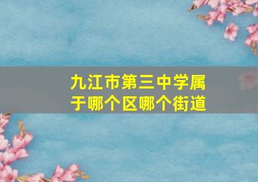 九江市第三中学属于哪个区哪个街道