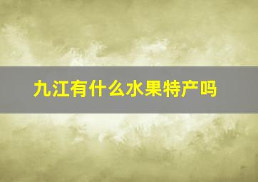 九江有什么水果特产吗