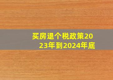 买房退个税政策2023年到2024年底