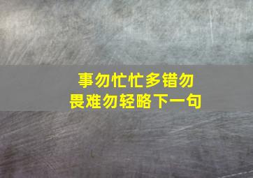 事勿忙忙多错勿畏难勿轻略下一句