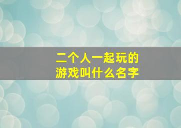 二个人一起玩的游戏叫什么名字