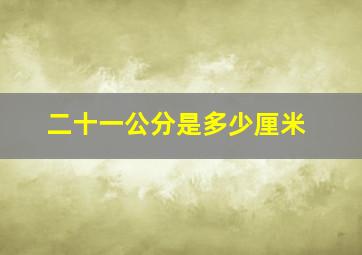 二十一公分是多少厘米