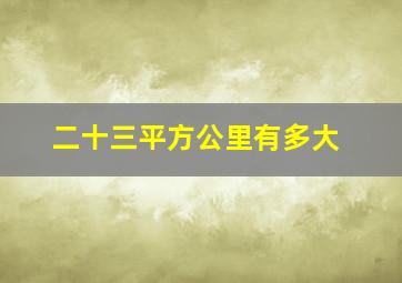 二十三平方公里有多大