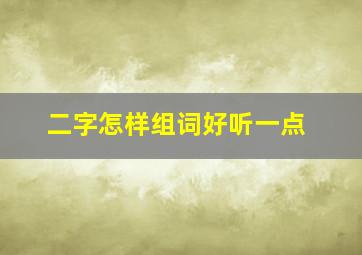 二字怎样组词好听一点