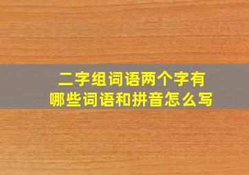 二字组词语两个字有哪些词语和拼音怎么写