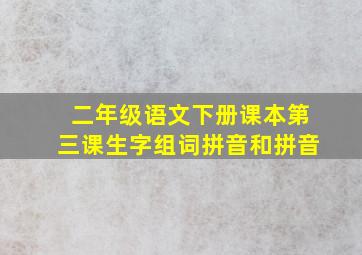 二年级语文下册课本第三课生字组词拼音和拼音