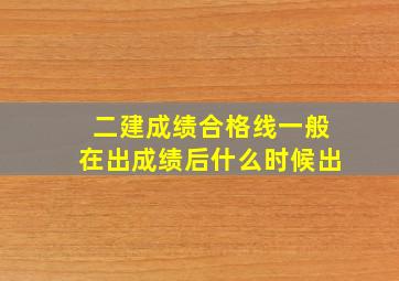 二建成绩合格线一般在出成绩后什么时候出