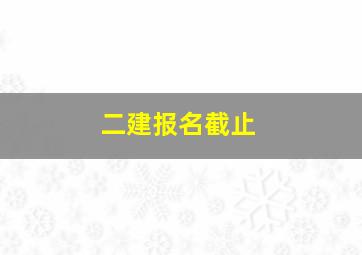 二建报名截止