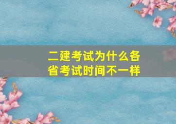 二建考试为什么各省考试时间不一样