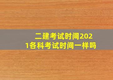 二建考试时间2021各科考试时间一样吗