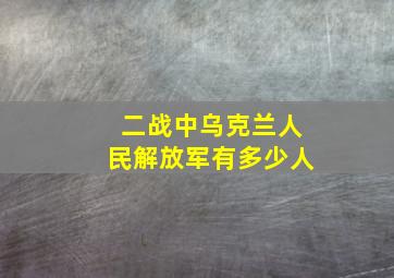 二战中乌克兰人民解放军有多少人