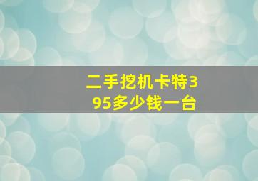 二手挖机卡特395多少钱一台