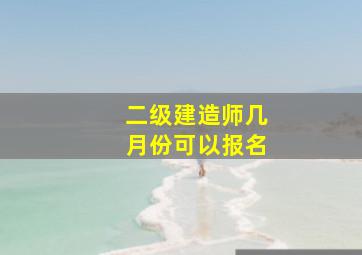 二级建造师几月份可以报名