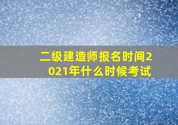 二级建造师报名时间2021年什么时候考试