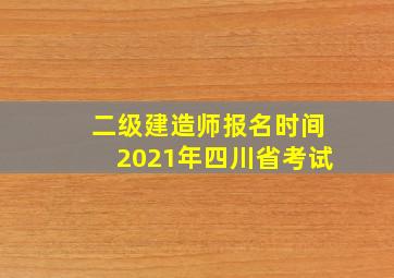 二级建造师报名时间2021年四川省考试