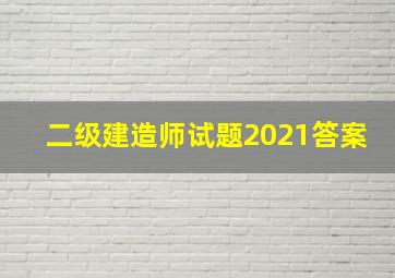 二级建造师试题2021答案