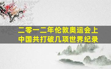 二零一二年伦敦奥运会上中国共打破几项世界纪录