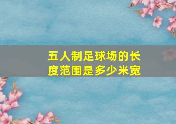 五人制足球场的长度范围是多少米宽