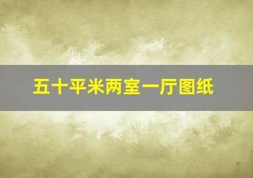 五十平米两室一厅图纸