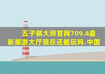 五子棋大师官网709.4最新版游大厅现在还能玩吗.中国