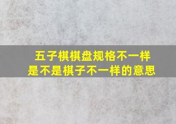 五子棋棋盘规格不一样是不是棋子不一样的意思