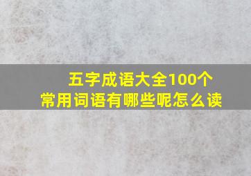 五字成语大全100个常用词语有哪些呢怎么读