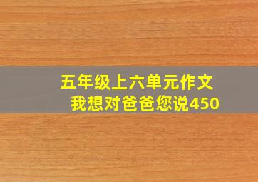 五年级上六单元作文我想对爸爸您说450