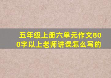 五年级上册六单元作文800字以上老师讲课怎么写的