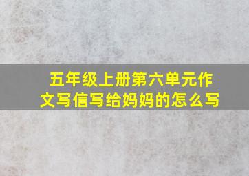 五年级上册第六单元作文写信写给妈妈的怎么写