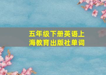 五年级下册英语上海教育出版社单词