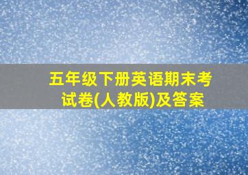 五年级下册英语期末考试卷(人教版)及答案