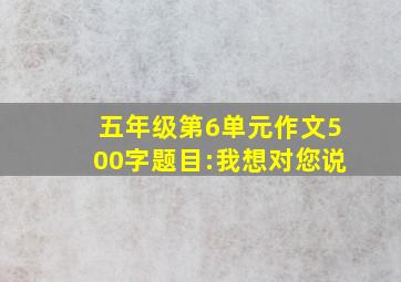 五年级第6单元作文500字题目:我想对您说