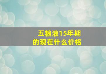 五粮液15年期的现在什么价格