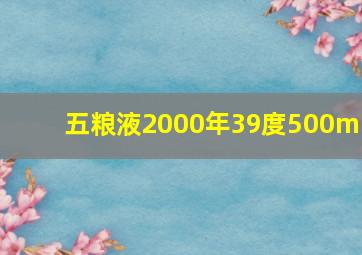 五粮液2000年39度500ml