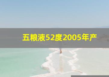 五粮液52度2005年产