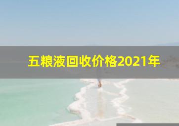 五粮液回收价格2021年