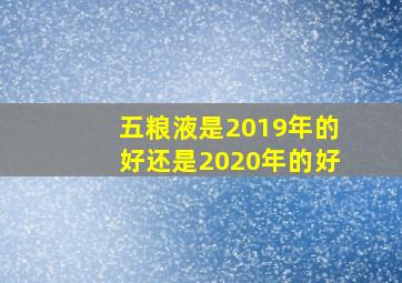 五粮液是2019年的好还是2020年的好