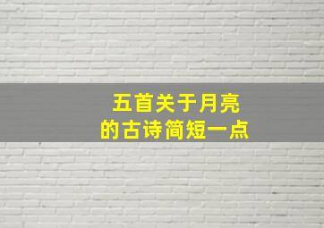 五首关于月亮的古诗简短一点