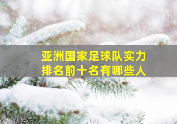 亚洲国家足球队实力排名前十名有哪些人