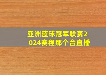 亚洲篮球冠军联赛2024赛程那个台直播