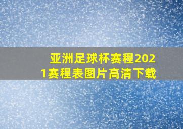 亚洲足球杯赛程2021赛程表图片高清下载