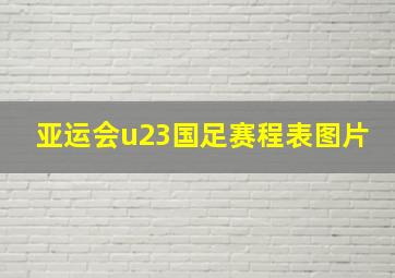 亚运会u23国足赛程表图片