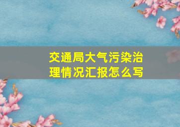 交通局大气污染治理情况汇报怎么写